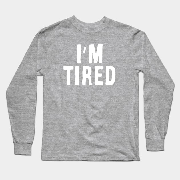 I'm Tired Long Sleeve T-Shirt by Adamtots